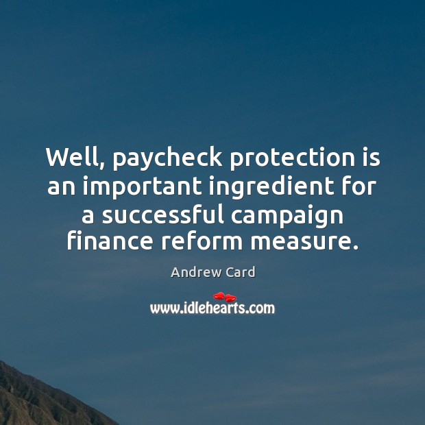 Well, paycheck protection is an important ingredient for a successful campaign finance Finance Quotes Image