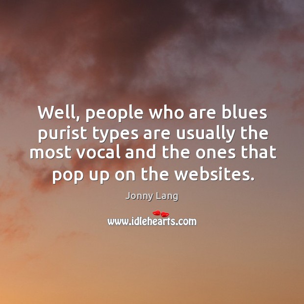 Well, people who are blues purist types are usually the most vocal Jonny Lang Picture Quote