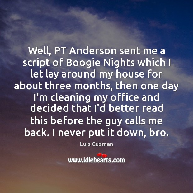 Well, PT Anderson sent me a script of Boogie Nights which I Image