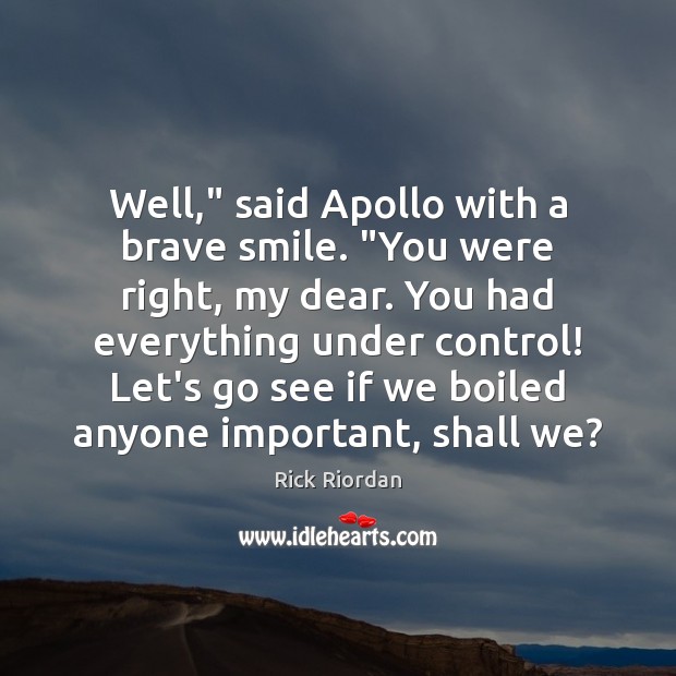 Well,” said Apollo with a brave smile. “You were right, my dear. Rick Riordan Picture Quote