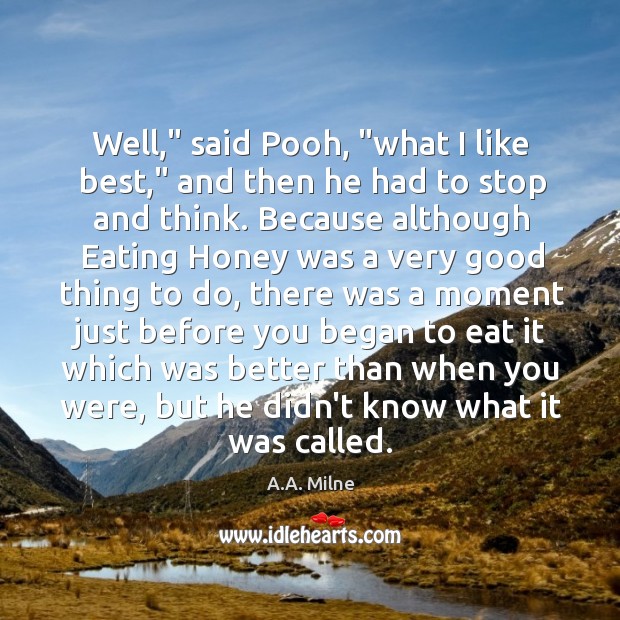 Well,” said Pooh, “what I like best,” and then he had to A.A. Milne Picture Quote