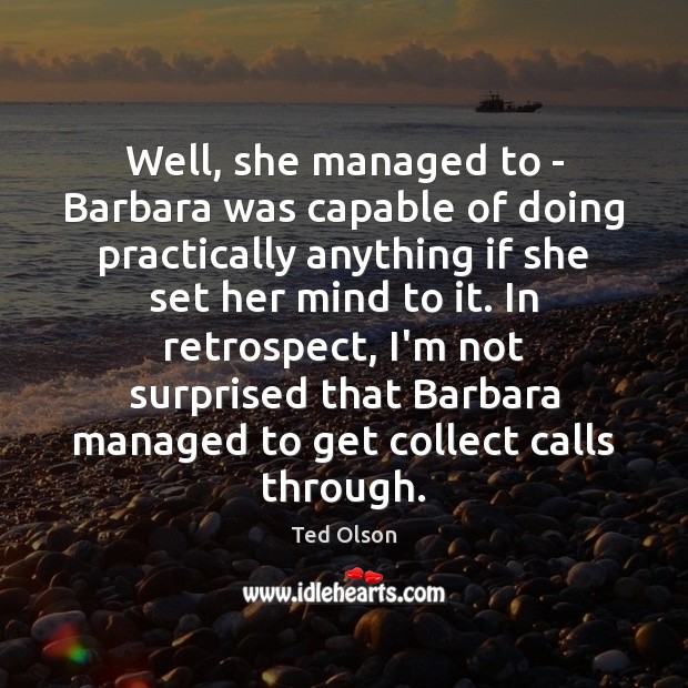 Well, she managed to – Barbara was capable of doing practically anything Ted Olson Picture Quote