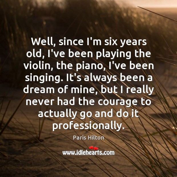 Well, since I’m six years old, I’ve been playing the violin, the Paris Hilton Picture Quote