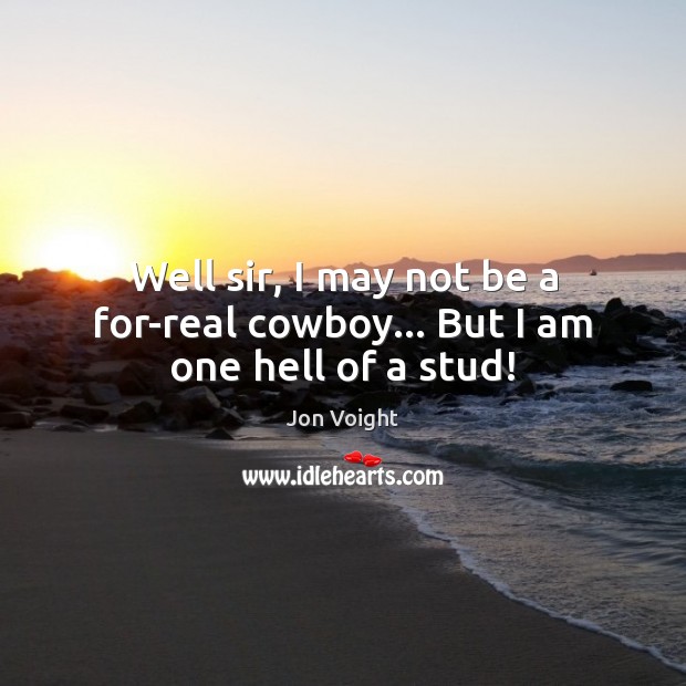 Well sir, I may not be a for-real cowboy… But I am one hell of a stud! Image