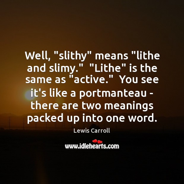 Well, “slithy” means “lithe and slimy.”  “Lithe” is the same as “active.” Lewis Carroll Picture Quote