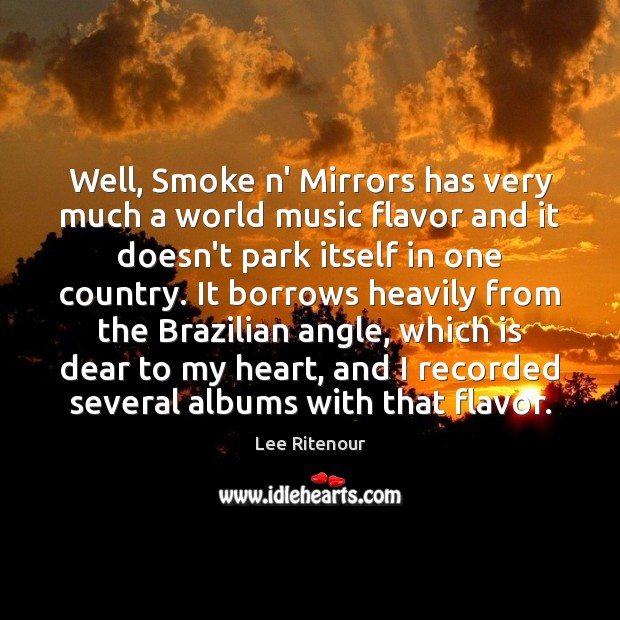 Well, Smoke n’ Mirrors has very much a world music flavor and Lee Ritenour Picture Quote