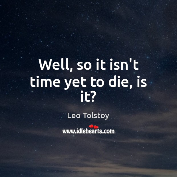 Well, so it isn’t time yet to die, is it? Image