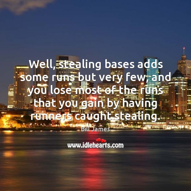 Well, stealing bases adds some runs but very few, and you lose Image
