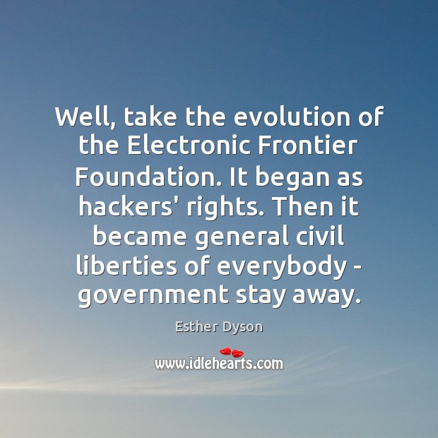 Well, take the evolution of the Electronic Frontier Foundation. It began as Image