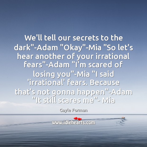 We’ll tell our secrets to the dark”-Adam “Okay”-Mia “So let’s Gayle Forman Picture Quote
