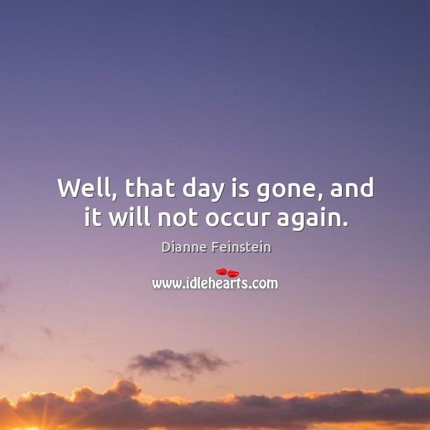 Well, that day is gone, and it will not occur again. Image