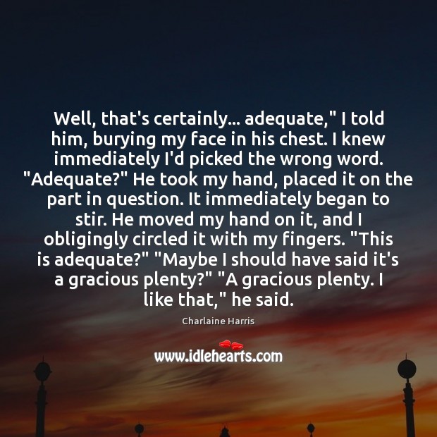 Well, that’s certainly… adequate,” I told him, burying my face in his Charlaine Harris Picture Quote