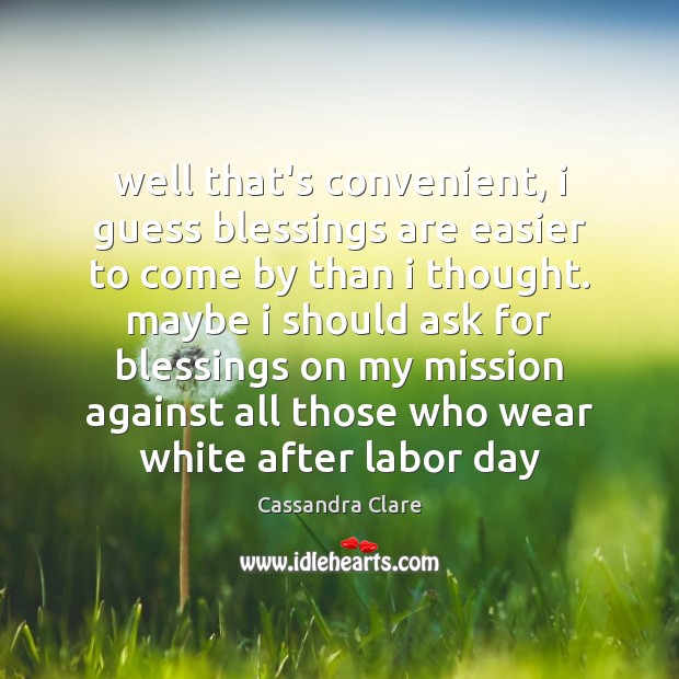 Well that’s convenient, i guess blessings are easier to come by than Cassandra Clare Picture Quote