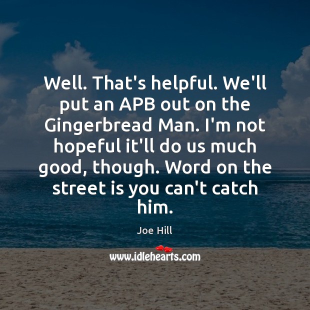 Well. That’s helpful. We’ll put an APB out on the Gingerbread Man. Joe Hill Picture Quote