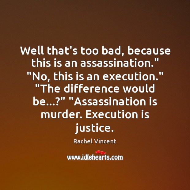 Well that’s too bad, because this is an assassination.” “No, this is Rachel Vincent Picture Quote
