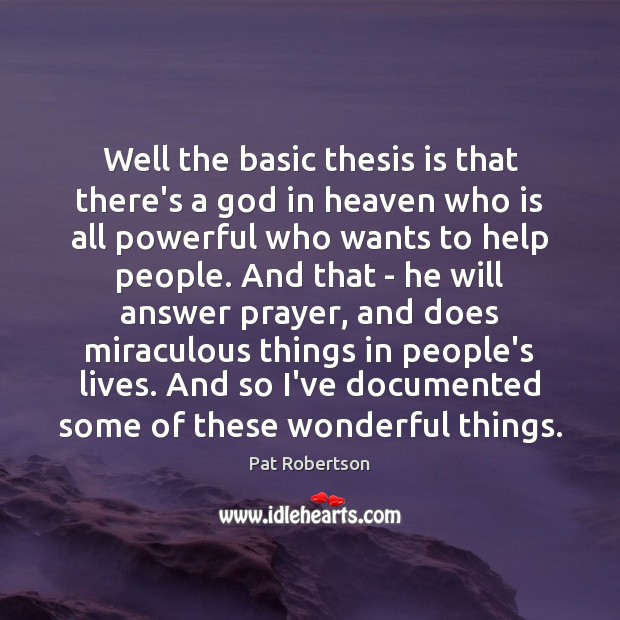 Well the basic thesis is that there’s a God in heaven who Pat Robertson Picture Quote