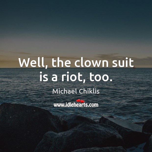 Well, the clown suit is a riot, too. Image