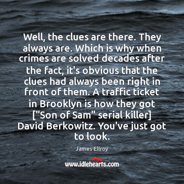 Well, the clues are there. They always are. Which is why when James Ellroy Picture Quote