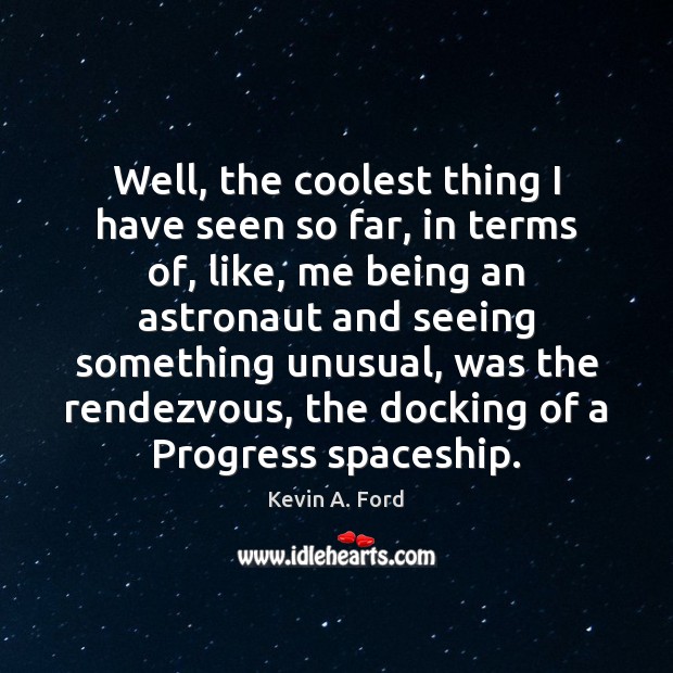 Well, the coolest thing I have seen so far, in terms of, Kevin A. Ford Picture Quote