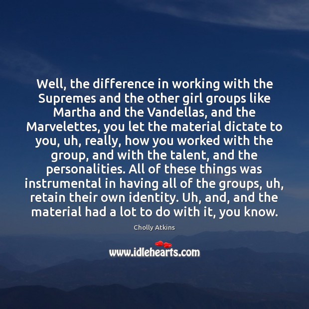 Well, the difference in working with the Supremes and the other girl Image