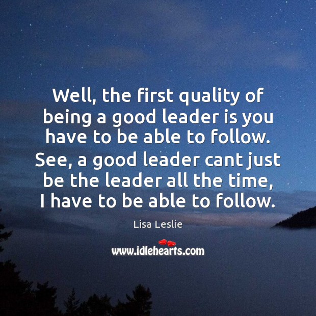 Well, the first quality of being a good leader is you have Lisa Leslie Picture Quote