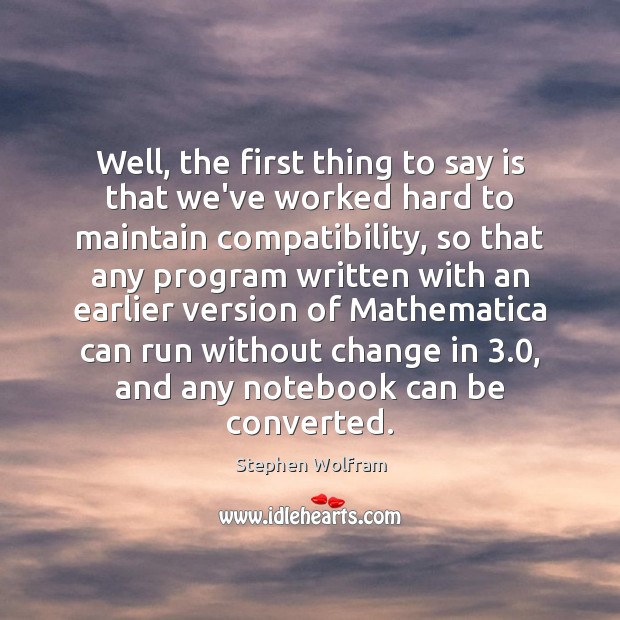 Well, the first thing to say is that we’ve worked hard to Stephen Wolfram Picture Quote