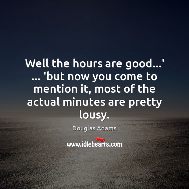 Well the hours are good…’ … ‘but now you come to mention Douglas Adams Picture Quote
