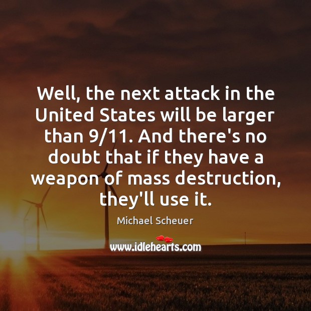 Well, the next attack in the United States will be larger than 9/11. Michael Scheuer Picture Quote