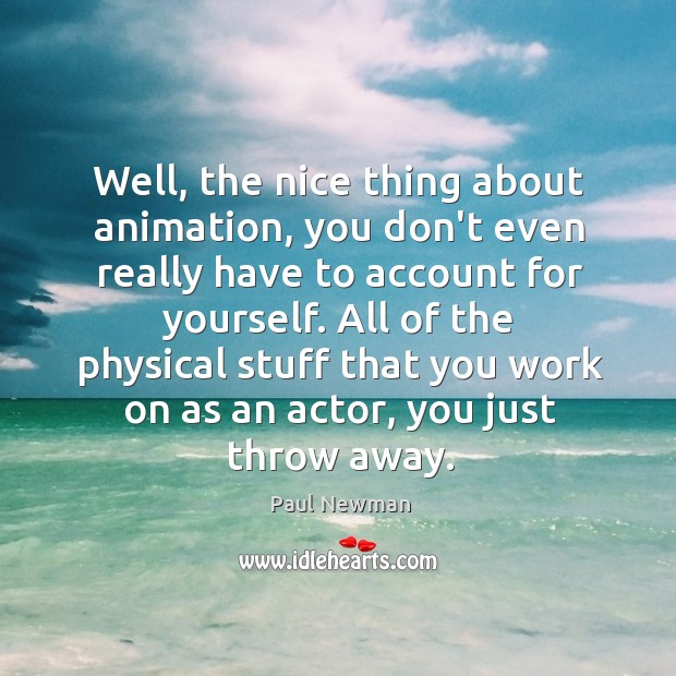 Well, the nice thing about animation, you don’t even really have to Paul Newman Picture Quote