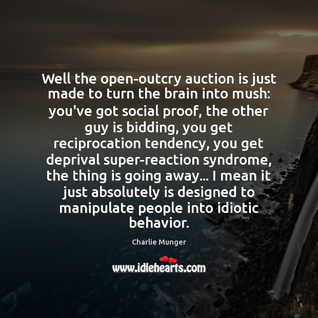 Well the open-outcry auction is just made to turn the brain into Charlie Munger Picture Quote