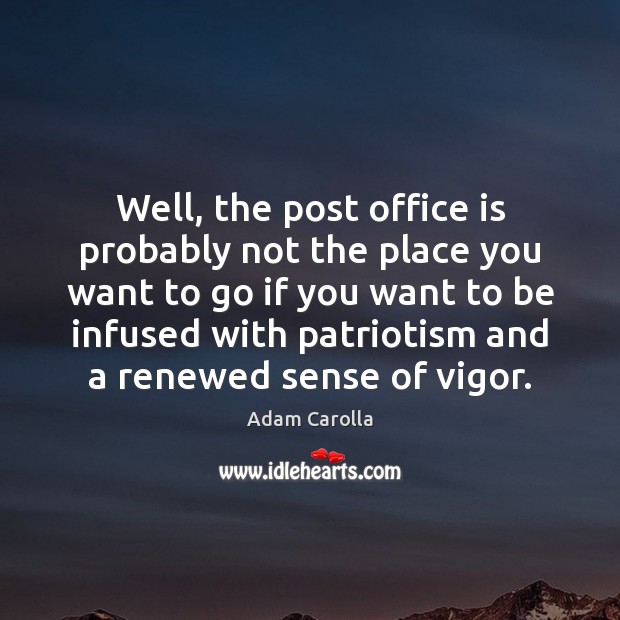 Well, the post office is probably not the place you want to Adam Carolla Picture Quote