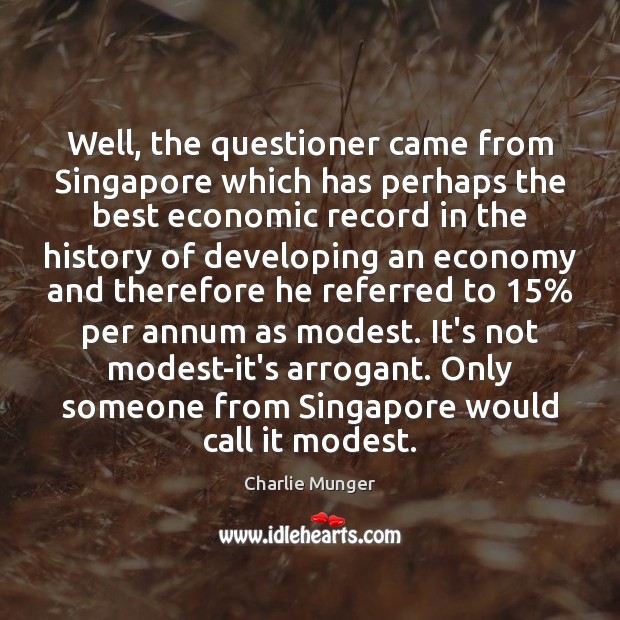 Well, the questioner came from Singapore which has perhaps the best economic Economy Quotes Image