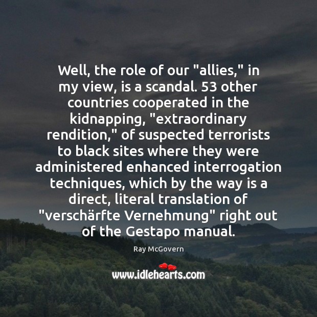 Well, the role of our “allies,” in my view, is a scandal. 53 Ray McGovern Picture Quote