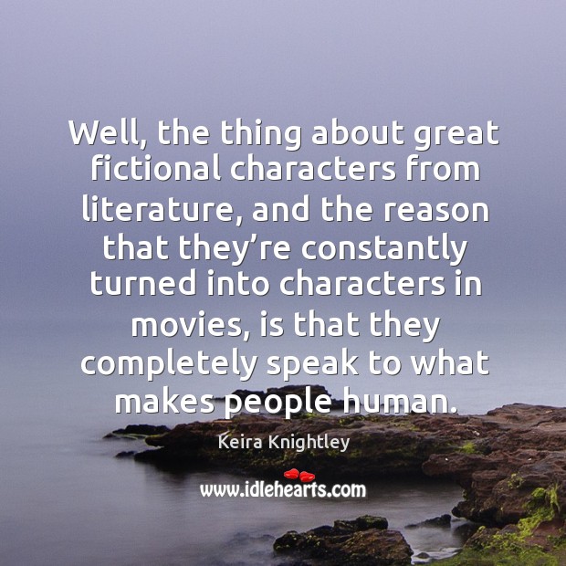 Well, the thing about great fictional characters from literature, and the reason that they’re Movies Quotes Image