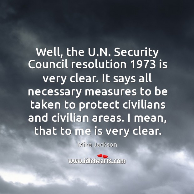 Well, the U.N. Security Council resolution 1973 is very clear. It says Mike Jackson Picture Quote