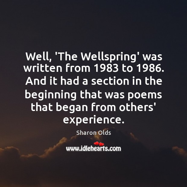 Well, ‘The Wellspring’ was written from 1983 to 1986. And it had a section 