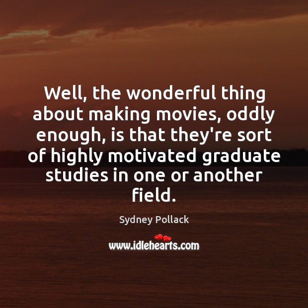 Well, the wonderful thing about making movies, oddly enough, is that they’re Movies Quotes Image