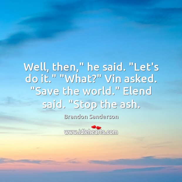 Well, then,” he said. “Let’s do it.” “What?” Vin asked. “Save the Brandon Sanderson Picture Quote