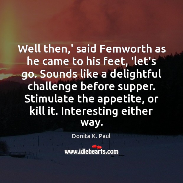 Well then,’ said Femworth as he came to his feet, ‘let’s Donita K. Paul Picture Quote