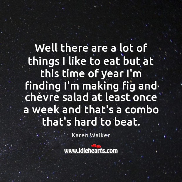 Well there are a lot of things I like to eat but Karen Walker Picture Quote
