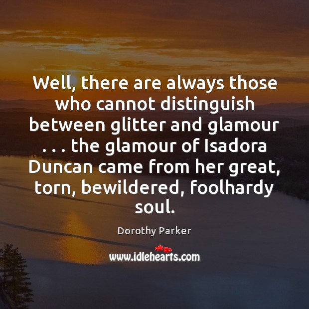 Well, there are always those who cannot distinguish between glitter and glamour . . . Dorothy Parker Picture Quote