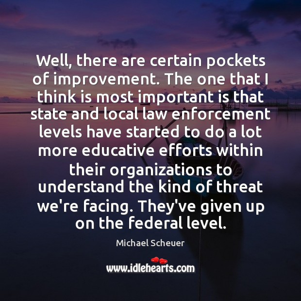 Well, there are certain pockets of improvement. The one that I think Michael Scheuer Picture Quote