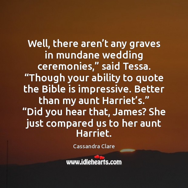 Well, there aren’t any graves in mundane wedding ceremonies,” said Tessa. “ Image