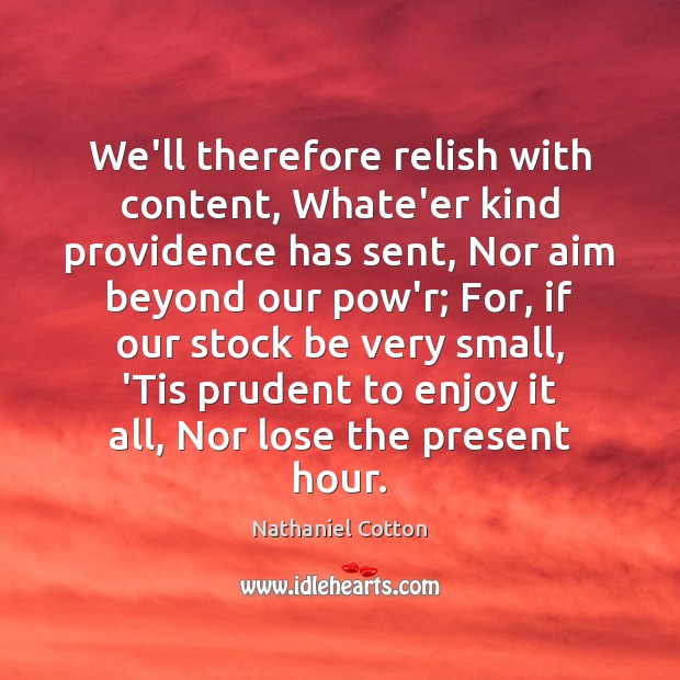 We’ll therefore relish with content, Whate’er kind providence has sent, Nor aim Image
