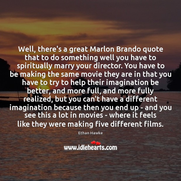 Well, there’s a great Marlon Brando quote that to do something well Ethan Hawke Picture Quote