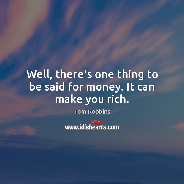 Well, there’s one thing to be said for money. It can make you rich. Image