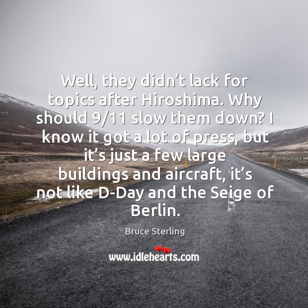 Well, they didn’t lack for topics after hiroshima. Why should 9/11 slow them down? Bruce Sterling Picture Quote