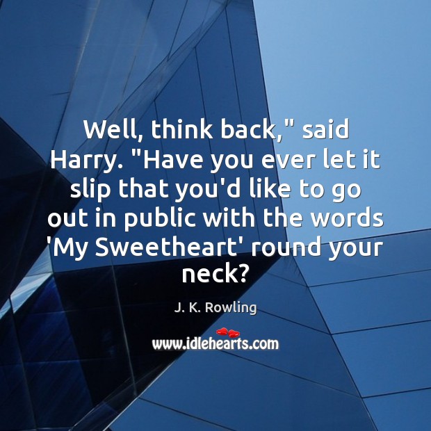 Well, think back,” said Harry. “Have you ever let it slip that J. K. Rowling Picture Quote