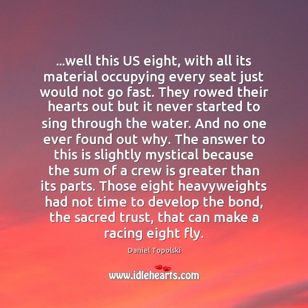 …well this US eight, with all its material occupying every seat just Daniel Topolski Picture Quote
