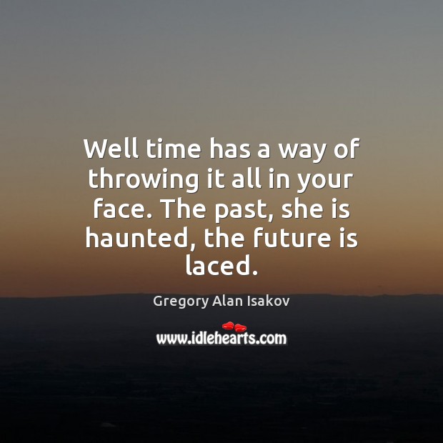 Well time has a way of throwing it all in your face. Gregory Alan Isakov Picture Quote